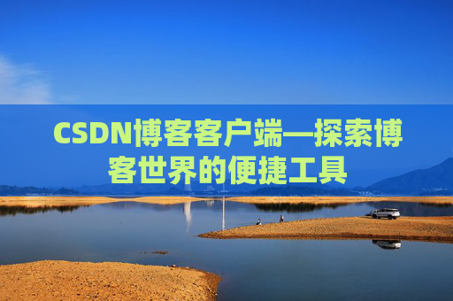 CSDN博客客户端—探索博客世界的便捷工具